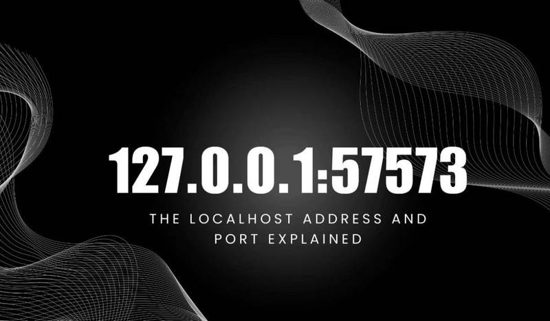 127.0.0.1:57573 – A Comprehensive Guide to Localhost and Custom Ports